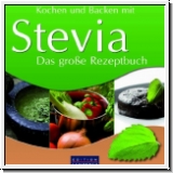 Stevia - Kochen und Backen mit Stevia: Das groe Rezeptbuch