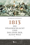 Platthaus: 1813. Die Vlkerschlacht und das Ende der Alten Welt